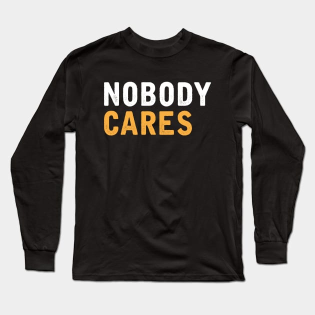 NOBODY CARES Long Sleeve T-Shirt by WordyBoi